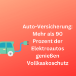Auto-Versicherung: Mehr als 90 Prozent der Elektroautos genießen Vollkaskoschutz