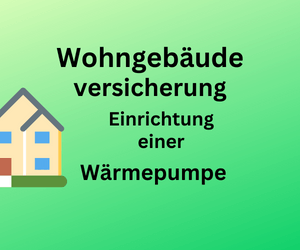 Wohngebäudeversicherung:Einrichtung einer Wärmepumpe