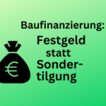 Baufinanzierung: Ersparnisse als Festgeld einsetzen anstelle Sondertilgung liefert 4.690 Euro zusätzlichen Gewinn
