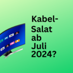 Kabel-Auswahl ab Juli 2024: Wie kommst du zu einem neuen Anbieter?
