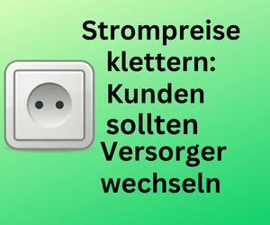 Strompreise klettern: Kunden sollten den Stromversorger ersetzen