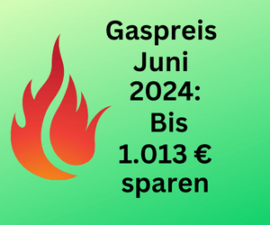 Gaspreis Juni 2024: Sparmöglichkeit von bis 1.013 Euro im Jahr