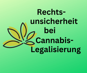 Cannabis-Legalisierung: Es gibt Rechtsunsicherheiten